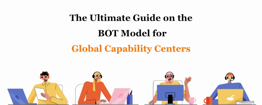 The Ultimate Guide on the BOT Model for Global Capability Centers