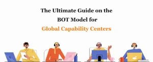 The Ultimate Guide on the BOT Model for Global Capability Centers